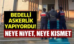 BEDELLİ ASKERLİK YAPARKEN YAKALANDI