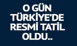 O GÜN TÜRKİYE'DE RESMİ TATİL OLDU