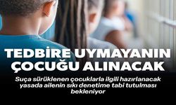 TEDBİRE UYMAYANIN ÇOCUĞU ALINACAK