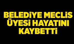 BELEDİYE MECLİS ÜYESİ ASLAN HAYATINI KAYBETTİ