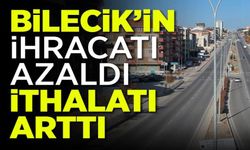 BİLECİK’İN İHRACATI AZALDI, İTHALATI ARTTI