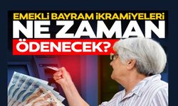 EMEKLİ BAYRAM İKRAMİYELERİ NE ZAMAN ÖDENECEK