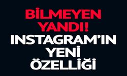 BİLMEYEN YANDI İNSTAGRAM'IN YENİ ÖZELLİĞİ