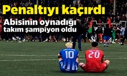 PENALTIYI KAÇIRDI, ABİSİNİN OYNADIĞI TAKIM ŞAMPİYON OLDU