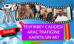 TEVFİKBEY CADDESİ ARAÇ TRAFİĞİNE KAPATILSIN MI?