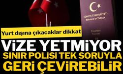 YURTDIŞINA ÇIKACAKLAR DİKKAT: VİZE YETMİYOR