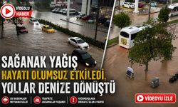 SAĞANAK YAĞIŞ HAYATI OLUMSUZ ETKİLEDİ