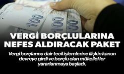 VERGİ BORÇLULARINA NEFES ALDIRACAK PAKET