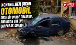 KONTROLDEN ÇIKAN OTOMOBİL ÖNCE BİR BAHÇE DUVARINA, ARDINDAN BİR EVE ÇARPARAK DURABİLDİ