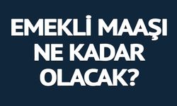 EMEKLİ MAAŞI NE KADAR OLACAK?