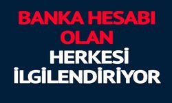 BANKA HESABI OLAN HERKESİ İLGİLENDİRİYOR