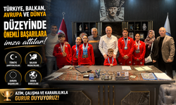 TÜRKİYE, BALKAN, AVRUPA VE DÜNYA DÜZEYİNDE ÖNEMLİ BAŞARILARA İMZA ATTILAR