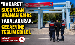 'HAKARET' SUÇUNDAN ARANAN ŞAHIS YAKALANARAK