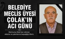 BELEDİYE MECLİS ÜYESİ ÇOLAK'IN ACI GÜNÜ