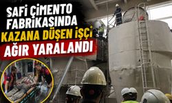 SAFİ ÇİMENTO FABRİKASINDA KAZANA DÜŞEN İŞÇİ AĞIR YARALANDI