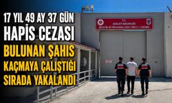 17 YIL 49 AY 37 GÜN HAPİS CEZASI BULUNAN ŞAHIS KAÇMAYA ÇALIŞTIĞI SIRADA YAKALANDI