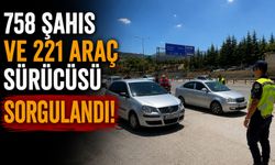 758 ŞAHIS VE 221 ARAÇ SÜRÜCÜSÜ SORGULANDI