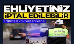 EHLİYETİNİZ İPTAL EDİLEBİLİR