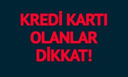 KREDİ KARTI OLANLAR DİKKAT