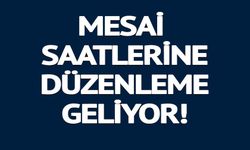 MESAİ SAATLERİNE DÜZENLEME GELİYOR