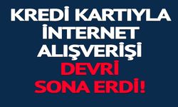 KREDİ KARTI İLE İNTERNET ALIŞVERİŞİ DEVRİ SONA ERDİ
