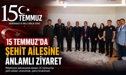 15 TEMMUZ’DA ŞEHİT AİLESİNE ANLAMLI ZİYARET