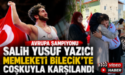 AVRUPA ŞAMPİYONU SALİH YUSUF YAZICI MEMLEKETİ BİLECİK'TE COŞKUYLA KARŞILANDI