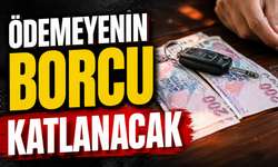 ÖDEMEYENİN BORCU KATLANACAK
