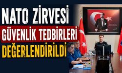 NATO ZİRVESİ GÜVENLİK TEDBİRLERİ DEĞERLENDİRİLDİ