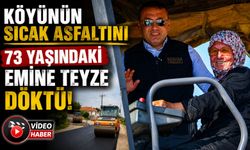 KÖYÜNÜN SICAK ASFALTINI 73 YAŞINDAKİ EMİNE TEYZE DÖKTÜ
