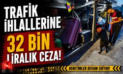 TRAFİK İHLALLERİNE 32 BİN LİRALIK CEZA