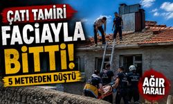 ÇATIYI TAMİR EDERKEN 5 METREDEN DÜŞTÜ