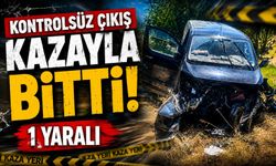 KONTROLSÜZ ÇIKIŞ KAZAYLA BİTTİ: 1 YARALI