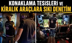 KONAKLAMA TESİSLERİ VE KİRALIK ARAÇLARA SIKI DENETİM