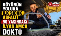 KÖYÜNÜN YOLUNA İLK SICAK ASFALTI 90 YAŞINDAKİ İLYAS AMCA DÖKTÜ