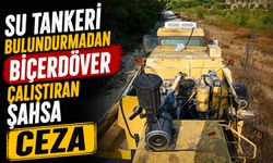 SU TANKERİ BULUNDURMADAN BİÇERDÖVER ÇALIŞTIRAN ŞAHSA CEZA