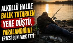 ALKOLLÜ HALDE BALIK TUTARKEN YERE DÜŞTÜ, YARALANDIĞINI ERTESİ GÜN FARK ETTİ