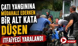 ÇATI YANGININA MÜDAHALE EDERKEN BİR ALT KATA DÜŞEN İTFAİYECİ YARALANDI