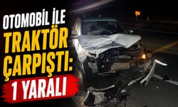 OTOMOBİL İLE TRAKTÖR ÇARPIŞTI: 1 YARALI