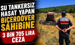 TARLADA SU TANKERSİZ HASAT YAPAN BİÇÖRDÖVER SAHİBİNE 3 BİN 705 LİRA CEZA