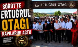 SÖĞÜT'TE ERTUĞRUL OTAĞI KAPILARINI AÇTI