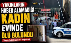 YAKINLARININ HABER ALAMADIĞI KADIN EVİNDE ÖLÜ BULUNDU