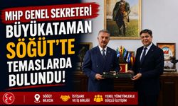 MHP GENEL SEKRETERİ BÜYÜKATAMAN SÖĞÜT'TE TEMASLARDA BULUNDU