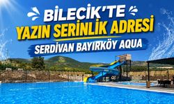 BİLECİK’TE YAZIN SERİNLİK ADRESİ SERDİVAN BAYIRKÖY AQUA