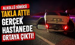 TAKLA ATAN OTOMOBİLİN SÜRÜCÜSÜNÜN ALKOLLÜ OLDUĞU HASTANEDE ORTAYA ÇIKTI