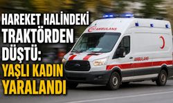 HAREKET HALİNDEKİ TRAKTÖRDEN DÜŞTÜ: YAŞLI KADIN YARALANDI
