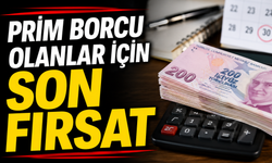 PRİM BORCU OLANLAR İÇİN SON FIRSAT