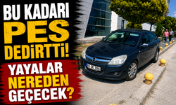 BU KADARI PES DEDİRTTİ, YAYALAR NERDEN GEÇECEK,