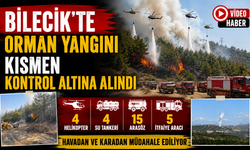 BİLECİK'TE ORMAN YANGINI KISMEN KONTROL ALTINA ALINDI