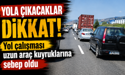 YOL ÇALIŞMASI UZUN ARAÇ KUYRUKLARINA SEBEP OLDU